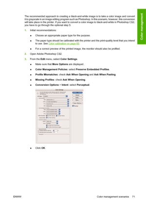 Page 81The recommended approach to creating a black-and-white image is to take a color image and convert
it to grayscale in an image editing program such as Photoshop. In this scenario, however, this conversion
will take place in the printer. If you want to convert a color image to black-and-white in Photoshop CS2,
you have to go through the optional step 5.
1.Initial recommendations:
●Choose an appropriate paper type for the purpose.
●The paper type should be calibrated with the printer and the print-quality...