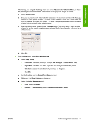 Page 101Alternatively, you can go to the Image menu and select Adjustments > Channel Mixer, to choose
the percentage contribution of each color channel to the grayscale image, as follows:
a.Check Monochrome.
b.Drag any source channels slider to the left to decrease the channels contribution to the output
channel or to the right to increase it, or enter a value between -200% and +200% in the text
box (for example: 30% Red, 59% Green, 11% Blue). Using a negative value inverts the source
channel before adding it to...