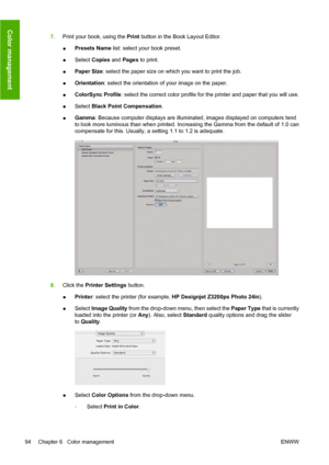 Page 1047.Print your book, using the Print button in the Book Layout Editor.
●Presets Name list: select your book preset.
●Select Copies and Pages to print.
●Paper Size: select the paper size on which you want to print the job.
●Orientation: select the orientation of your image on the paper.
●ColorSync Profile: select the correct color profile for the printer and paper that you will use.
●Select Black Point Compensation.
●Gamma: Because computer displays are illuminated, images displayed on computers tend
to...