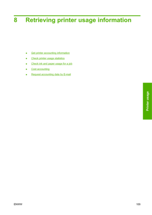 Page 1198 Retrieving printer usage information
●Get printer accounting information
●
Check printer usage statistics
●
Check ink and paper usage for a job
●
Cost accounting
●
Request accounting data by E-mail
ENWW109
Printer usage
 