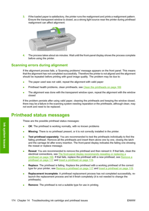 Page 1843.If the loaded paper is satisfactory, the printer runs the realignment and prints a realignment pattern.
Ensure the transparent window is closed, as a strong light source near the printer during printhead
realignment can affect alignment.
4.The process takes about six minutes. Wait until the front-panel display shows the process complete
before using the printer.
Scanning errors during alignment
If the alignment process fails, a Scanning problems message appears on the front panel. This means
that the...