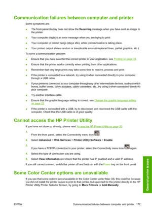 Page 187Communication failures between computer and printer
Some symptoms are:
●The front-panel display does not show the Receiving message when you have sent an image to
the printer.
●Your computer displays an error message when you are trying to print.
●Your computer or printer hangs (stays idle), while communication is taking place.
●Your printed output shows random or inexplicable errors (misplaced lines, partial graphics, etc.).
To solve a communication problem:
●Ensure that you have selected the correct...