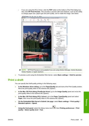 Page 63◦If you are using the PCL3 driver, click the PDF button at the bottom of the Print dialog box,
then click HP Print Preview. This provides a preview with more features, such as the ability
to change paper size, paper type and print quality, and to rotate the image. See below:
NOTE:HP Print Preview is not available if you are using Adobe InDesign, Adobe Illustrator,
Adobe Reader or Apple Aperture.
●To preview a print using the Embedded Web Server, select Basic settings > Hold for preview.
Print a draft
You...