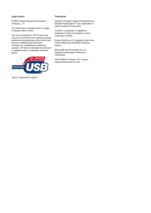 Page 2Legal notices
© 2008 Hewlett-Packard Development
Company, L.P.
The information contained herein is subject
to change without notice.
The only warranties for HP Products and
services are set forth in the express warranty
statement accompanying such products and
services. Nothing herein should be
construed as constituting an additional
warranty. HP shall not be liable for technical
or editorial errors or omissions contained
herein.
USB 2.0 high-speed certified.Trademarks
Adobe®, Acrobat®, Adobe Photoshop®...