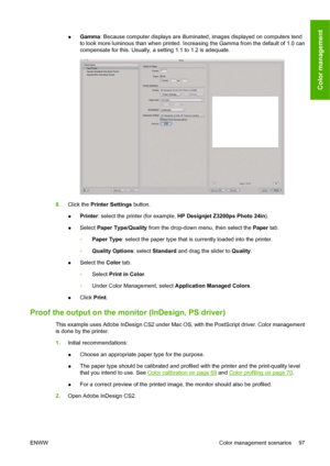 Page 107●Gamma: Because computer displays are illuminated, images displayed on computers tend
to look more luminous than when printed. Increasing the Gamma from the default of 1.0 can
compensate for this. Usually, a setting 1.1 to 1.2 is adequate.
8.Click the Printer Settings button.
●Printer: select the printer (for example, HP Designjet Z3200ps Photo 24in).
●Select Paper Type/Quality from the drop-down menu, then select the Paper tab.
◦Paper Type: select the paper type that is currently loaded into the...