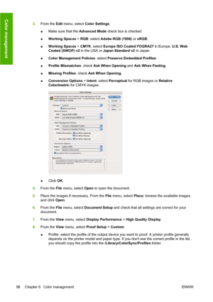 Page 1083.From the Edit menu, select Color Settings.
●Make sure that the Advanced Mode check box is checked.
●Working Spaces > RGB: select Adobe RGB (1998) or sRGB.
●Working Spaces > CMYK: select Europe ISO Coated FOGRA27 in Europe, U.S. Web
Coated (SWOP) v2 in the USA or Japan Standard v2 in Japan.
●Color Management Policies: select Preserve Embedded Profiles.
●Profile Mismatches: check Ask When Opening and Ask When Pasting.
●Missing Profiles: check Ask When Opening.
●Conversion Options > Intent: select...