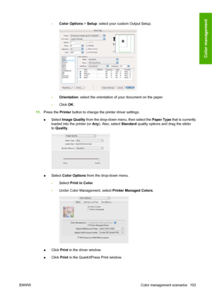 Page 113◦Color Options > Setup: select your custom Output Setup.
◦Orientation: select the orientation of your document on the paper.
◦Click OK.
11.Press the Printer button to change the printer driver settings.
●Select Image Quality from the drop-down menu, then select the Paper Type that is currently
loaded into the printer (or Any). Also, select Standard quality options and drag the slider
to Quality.
●Select Color Options from the drop-down menu.
◦Select Print in Color.
◦Under Color Management, select Printer...