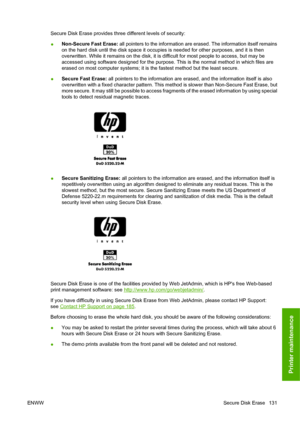 Page 141Secure Disk Erase provides three different levels of security:
●Non-Secure Fast Erase: all pointers to the information are erased. The information itself remains
on the hard disk until the disk space it occupies is needed for other purposes, and it is then
overwritten. While it remains on the disk, it is difficult for most people to access, but may be
accessed using software designed for the purpose. This is the normal method in which files are
erased on most computer systems; it is the fastest method...