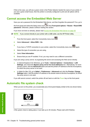 Page 188If this is the case, you will see a green circle in the Printer Selector beside the name of your printer. If
you see a green small house, then the printer is correctly configured to print and all options will be
available.
Cannot access the Embedded Web Server
Have you set a password for the Embedded Web Server, and then forgotten the password? If so, go to
the front panel and select the Setup menu icon 
, then Front panel options > Resets > Reset EWS
password. Otherwise, please continue reading this...