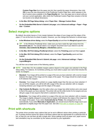 Page 59Custom Page Size from the paper size list, then specify the paper dimensions, then click
OK to save the new dimensions of the PostScript Custom Page Size, which appears in the
list of custom sizes available in the Paper/Quality tab. Your new page size is saved until you
exit your current application, after which the PostScript Custom Page Size remains in the list
but reverts to its default dimensions.
●In the Mac OS Page Setup dialog: select Paper Size > Manage Custom Sizes.
●On the Embedded Web Servers...