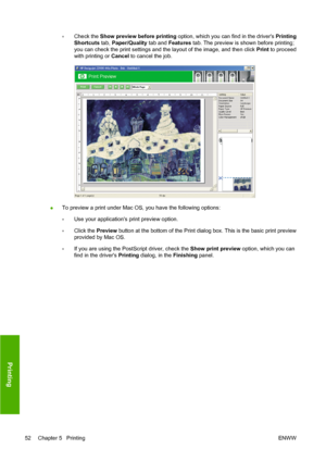 Page 62◦Check the Show preview before printing option, which you can find in the drivers Printing
Shortcuts tab, Paper/Quality tab and Features tab. The preview is shown before printing;
you can check the print settings and the layout of the image, and then click Print to proceed
with printing or Cancel to cancel the job.
●To preview a print under Mac OS, you have the following options:
◦Use your applications print preview option.
◦Click the Preview button at the bottom of the Print dialog box. This is the...