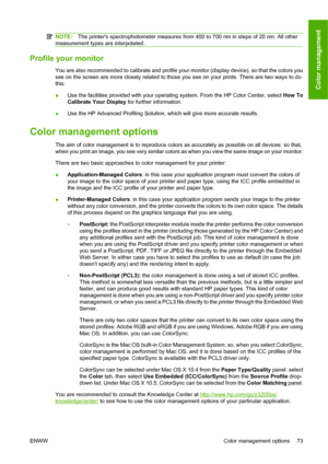 Page 83NOTE:The printers spectrophotometer measures from 400 to 700 nm in steps of 20 nm. All other
measurement types are interpolated.
Profile your monitor
You are also recommended to calibrate and profile your monitor (display device), so that the colors you
see on the screen are more closely related to those you see on your prints. There are two ways to do
this:
●Use the facilities provided with your operating system. From the HP Color Center, select How To
Calibrate Your Display for further information....