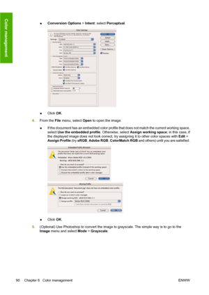 Page 100●Conversion Options > Intent: select Perceptual.
●Click OK.
4.From the File menu, select Open to open the image.
●If the document has an embedded color profile that does not match the current working space,
select Use the embedded profile. Otherwise, select Assign working space; in this case, if
the displayed image does not look correct, try assigning it to other color spaces with Edit >
Assign Profile (try sRGB, Adobe RGB, ColorMatch RGB and others) until you are satisfied.
●Click OK.
5.(Optional) Use...