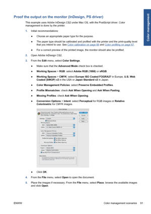 Page 101Proof the output on the monitor (InDesign, PS driver)
This example uses Adobe InDesign CS2 under Mac OS, with the PostScript driver. Color
management is done by the printer.
1.Initial recommendations:
●Choose an appropriate paper type for the purpose.
●The paper type should be calibrated and profiled with the printer and the print-quality level
that you intend to use. See 
Color calibration on page 66 and Color profiling on page 67.
●For a correct preview of the printed image, the monitor should also be...