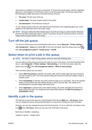 Page 109Job preview is available once the job is processed. To access the preview page, click the magnifying
glass icon, which appears in the Preview column on the job queue page. The preview page shows
the following job details along with a thumbnail preview of the job:
●File name: The file name of the job.
●Loaded paper: The type of paper loaded in the printer.
●Job dimensions: The dimensions of the job.
To see a larger preview of the job, click either the job thumbnail or the magnifying glass icon, which...