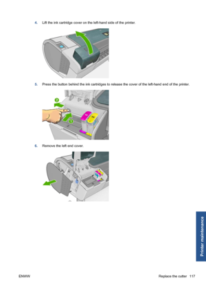 Page 1274.Lift the ink cartridge cover on the left-hand side of the printer.
5.Press the button behind the ink cartridges to release the cover of the left-hand end of the printer.
6.Remove the left end cover.
ENWWReplace the cutter 117
Printer maintenance
 