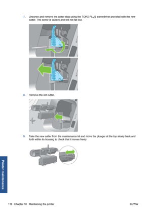 Page 1287.Unscrew and remove the cutter stop using the TORX PLUS screwdriver provided with the new
cutter. The screw is captive and will not fall out.
8.Remove the old cutter.
9.Take the new cutter from the maintenance kit and move the plunger at the top slowly back and
forth within its housing to check that it moves freely.
118 Chapter 10   Maintaining the printer ENWW
Printer maintenance
 