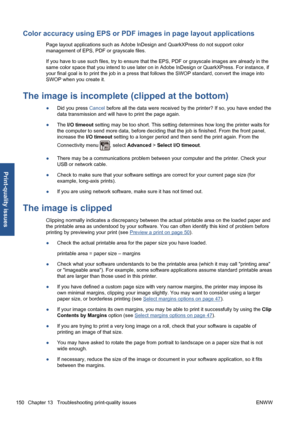 Page 160Color accuracy using EPS or PDF images in page layout applications
Page layout applications such as Adobe InDesign and QuarkXPress do not support color
management of EPS, PDF or grayscale files.
If you have to use such files, try to ensure that the EPS, PDF or grayscale images are already in the
same color space that you intend to use later on in Adobe InDesign or QuarkXPress. For instance, if
your final goal is to print the job in a press that follows the SWOP standard, convert the image into
SWOP when...