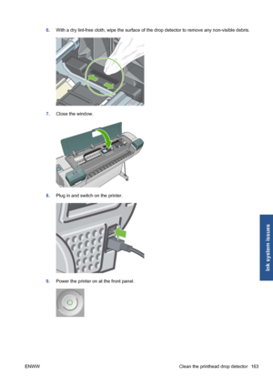 Page 1736.With a dry lint-free cloth, wipe the surface of the drop detector to remove any non-visible debris.
7.Close the window.
8.Plug in and switch on the printer.
9.Power the printer on at the front panel.
ENWW Clean the printhead drop detector 163
Ink system issues
 