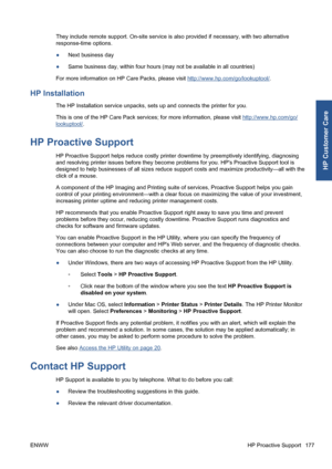 Page 187They include remote support. On-site service is also provided if necessary, with two alternative
response-time options.
●Next business day
●Same business day, within four hours (may not be available in all countries)
For more information on HP Care Packs, please visit 
http://www.hp.com/go/lookuptool/.
HP Installation
The HP Installation service unpacks, sets up and connects the printer for you.
This is one of the HP Care Pack services; for more information, please visit 
http://www.hp.com/go/...