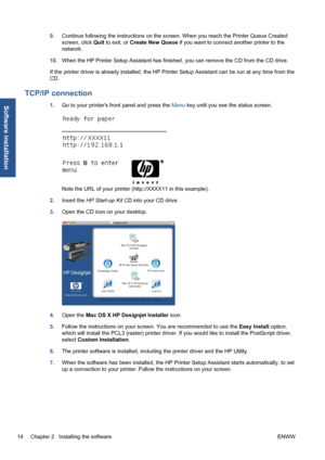 Page 249.Continue following the instructions on the screen. When you reach the Printer Queue Created
screen, click Quit to exit, or Create New Queue if you want to connect another printer to the
network.
10.When the HP Printer Setup Assistant has finished, you can remove the CD from the CD drive.
If the printer driver is already installed, the HP Printer Setup Assistant can be run at any time from the
CD.
TCP/IP connection
1.Go to your printers front panel and press the Menu key until you see the status...