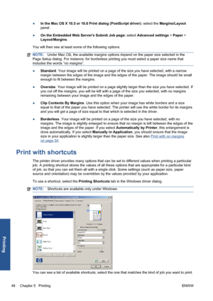 Page 58●In the Mac OS X 10.5 or 10.6 Print dialog (PostScript driver): select the Margins/Layout
panel.
●On the Embedded Web Servers Submit Job page: select Advanced settings > Paper >
Layout/Margins.
You will then see at least some of the following options.
NOTE:Under Mac OS, the available margins options depend on the paper size selected in the
Page Setup dialog. For instance, for borderless printing you must select a paper size name that
includes the words “no margins”.
●Standard. Your image will be printed...