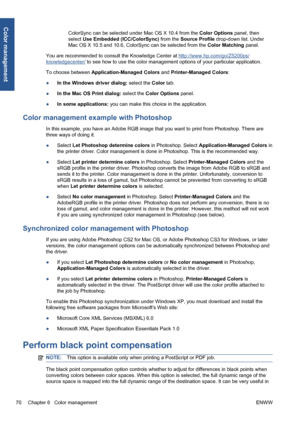 Page 80ColorSync can be selected under Mac OS X 10.4 from the Color Options panel, then
select Use Embedded (ICC/ColorSync) from the Source Profile drop-down list. Under
Mac OS X 10.5 and 10.6, ColorSync can be selected from the Color Matching panel.
You are recommended to consult the Knowledge Center at 
http://www.hp.com/go/Z5200ps/
knowledgecenter/ to see how to use the color management options of your particular application.
To choose between Application-Managed Colors and Printer-Managed Colors:
●In the...