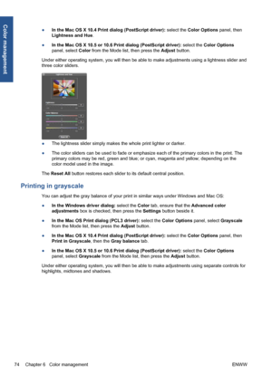 Page 84●In the Mac OS X 10.4 Print dialog (PostScript driver): select the Color Options panel, then
Lightness and Hue.
●In the Mac OS X 10.5 or 10.6 Print dialog (PostScript driver): select the Color Options
panel, select Color from the Mode list, then press the Adjust button.
Under either operating system, you will then be able to make adjustments using a lightness slider and
three color sliders.
●The lightness slider simply makes the whole print lighter or darker.
●The color sliders can be used to fade or...