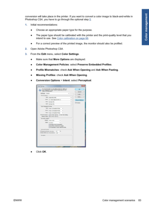 Page 93conversion will take place in the printer. If you want to convert a color image to black-and-white in
Photoshop CS4, you have to go through the optional step 
5.
1.Initial recommendations:
●Choose an appropriate paper type for the purpose.
●The paper type should be calibrated with the printer and the print-quality level that you
intend to use. See 
Color calibration on page 66.
●For a correct preview of the printed image, the monitor should also be profiled.
2.Open Adobe Photoshop CS4.
3.From the Edit...