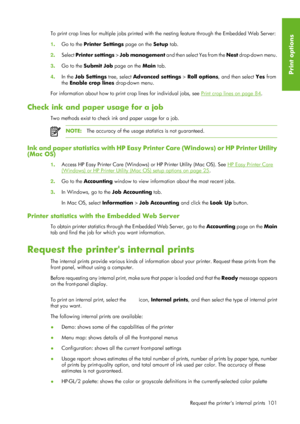 Page 113To print crop lines for multiple jobs printed with the nesting feature through the Embedded Web Server:
1 . Go to the Printer Settings page on the  Setup tab.
2 . Select  Printer settings  > Job management  and then select Yes from the  Nest drop-down menu.
3 . Go to the Submit Job  page on the Main tab.
4 . In the Job Settings  tree, select Advanced settings  > Roll options , and then select  Yes from
the  Enable crop lines  drop-down menu.
For information about how to print crop lines for individual...