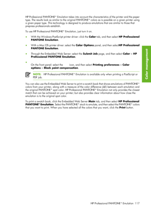 Page 129HP Professional PANTONE* Emulation takes into account the characteristics of the printer and the paper
type. The results look as similar to the original PANT ONE* colors as is possible on a given printer using
a given paper type. This technology  is designed to produce emulations that are similar to those that
prepress professionals establish.
To use HP Professional PANTONE* Emulation, just turn it on.
● With the Windows PostScript printer driver: click the  Color tab, and then select  HP Professional...