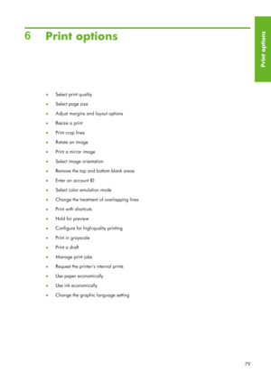 Page 916Print options
● Select print quality
● Select page size
● Adjust margins and layout options
● Resize a print
● Print crop lines
● Rotate an image
● Print a mirror image
● Select image orientation
● Remove the top and bottom blank areas
● Enter an account ID
● Select color emulation mode
● Change the treatment of overlapping lines
● Print with shortcuts
● Hold for preview
● Configure for high-quality printing
● Print in grayscale
● Print a draft
● Manage print jobs
● Request the printers internal prints...