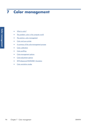 Page 1027 Color management
●What is color?
●
The problem: color in the computer world
●
The solution: color management
●
Color and your printer
●
A summary of the color-management process
●
Color calibration
●
Color profiling
●
Color-management options
●
Color-adjustment options
●
HP Professional PANTONE* Emulation
●
Color emulation modes
94 Chapter 7   Color management ENWW
Color management
 