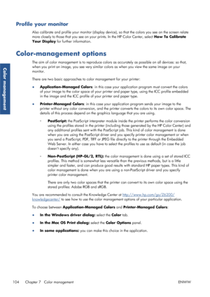 Page 112Profile your monitor
Also calibrate and profile your monitor (display device), so that the colors you see on the screen relate
more closely to those that you see on your prints. In the HP Color Center, select  How To Calibrate
Your Display  for further information.
Color-management options
The aim of color management is to reproduce colors as  accurately as possible on all devices: so that,
when you print an image, you see very similar co lors as when you view the same image on your
monitor.
There are...