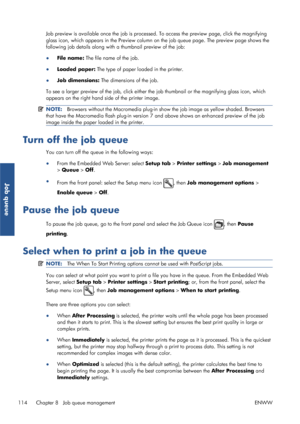 Page 122Job preview is available once the job is processed. To access  the preview page, click the magnifying
glass icon, which appears in the Preview column on  the job queue page. The preview page shows the
following job details along with a thumbnail preview of the job:
● File name:  The file name of the job.
● Loaded paper:  The type of paper loaded in the printer.
● Job dimensions:  The dimensions of the job.
To see a larger preview of the job, click either th e job thumbnail or the magnifying glass icon,...