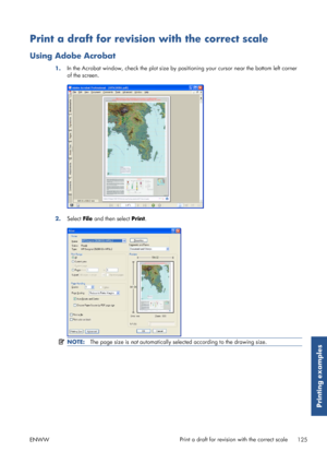 Page 133Print a draft for revision with the correct scale
Using Adobe Acrobat
1.In the Acrobat window, check the plot size by positioning your cursor near the bottom left corner
of the screen.
2.
Select  File and then select  Print.
NOTE: The page size is  not automatically select ed according to the drawing size.
ENWW Print a draft for revision with the correct scale
125
Printing examples
 