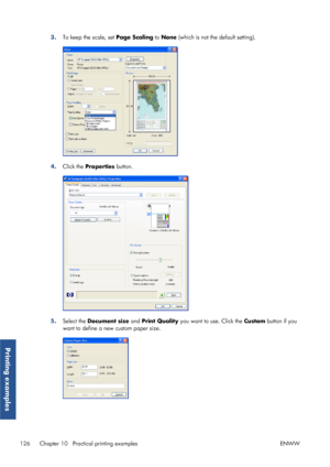 Page 1343.To keep the scale, set  Page Scaling to None  (which is not the default setting).
4.Click the  Properties  button.
5.Select the  Document size  and Print Quality you want to use. Click the  Custom button if you
want to define a new custom paper size.
126 Chapter 10   Practical printing examples ENWW
Printing examples
 