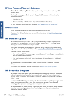 Page 186HP Care Packs and Warranty Extensions
HP Care Packs and Warranty Extens ions allow you to extend your products warranty beyond the
standard period.
They include remote support. On-site service is  also provided if necessary, with two alternative
response-time options.
● Next business day
● Same business day, within four hours 
(may not be available in all countries)
For more information on HP  Care Packs, please visit 
http://www.hp.com/go/printservices/.
HP Installation
The HP Installation service...