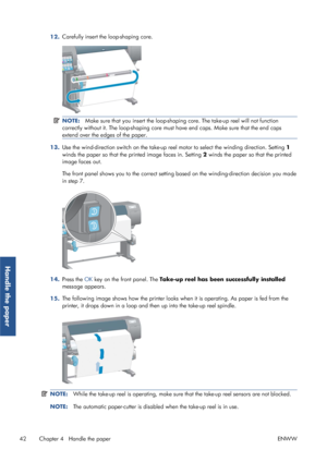 Page 5012.Carefully insert the loop-shaping core.
NOTE:
Make sure that you insert  the loop-shaping core. The ta ke-up reel will not function
correctly without it. The loop-shaping core must  have end caps. Make sure that the end caps
extend over the edges of the paper.
13. Use the wind-direction switch on the take-up reel  motor to select the winding direction. Setting 1
winds the paper so that the printed image faces in. Setting  2 winds the paper so that the printed
image faces out.
The front panel shows you...