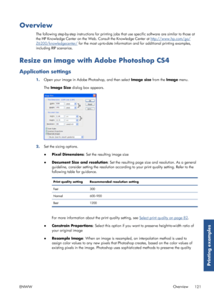 Page 129Overview
The following step-by-step instructions for printing jobs that use specific software are similar to those at
the HP Knowledge Center on the Web. Consult the Knowledge Center at 
http://www.hp.com/go/
Z6200/knowledgecenter/  for the most up-to-date information  and for additional printing examples,
including RIP scenarios.
Resize an image with Adobe Photoshop CS4
Application settings
1. Open your image in Adobe Photoshop, and then select  Image size from the Image menu.
The  Image Size  dialog...