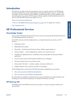 Page 185Introduction
HP Customer Care offers award-winning support to ensure you get the most from your HP Designjet,
providing comprehensive, proven  support expertise and new technologies to give you unique end-to-
end support. Services include setup and installation, troubleshooting tools, warranty upgrades, repair
and exchange services, phone and Web support, so ftware updates and self-maintenance services. To
find out more about HP Customer Care, please visit us at:
http://www.hp.com/go/graphic-arts/
or...