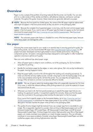 Page 38Overview
Paper is only a subset of the portfolio of printing materials that the printer can handle. You can also
print on a wide variety of films, textiles and fa brics, self-adhesive materials, and banner and sign
materials. Throughout this guid e, however, these materials are  generally referred to as paper.
NOTE:Because the front panel has limited space, the names of the HP paper might be abbreviated
and might not appear in the front panel exactly as they are shown on the packaging label.
NOTE:...