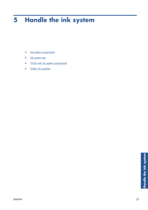 Page 655 Handle the ink system
●Ink system components
●
Ink system tips
●
Work with ink system components
●
Order ink supplies
ENWW 57
Handle the ink system
 