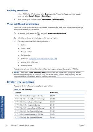 Page 86HP Utility procedures
●In the HP Utility for Windows, go to the  Overview tab. The status of each cartridge appears
when you select  Supply Status > Cartridges.
● In the HP Utility for Mac OS, select  Information > Printer Status .
View printhead information
The printer automatically ch ecks and services the printheads after  each print. Follow these steps to get
more information on your printheads.
1. At the front panel, select the 
 icon, then  Printhead information.
2. Select the printhead for which...