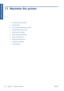Page 14011 Maintain the printer
●Clean the exterior of the printer
●
Clean the platen
●
Clean the paper-advance sensor window
●
Lubricate the printhead carriage
●
Maintain the ink cartridges
●
Perform preventive maintenance
●
Move or store the printer
●
Update the printer firmware
●
Change the ink absorber
●
Secure disk erase
132 Chapter 11   Maintain the printer ENWW
Maintain the printer
 