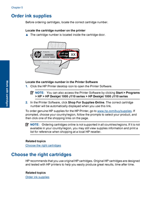 Page 24Order ink supplies
Before ordering cartridges, locate the correct cartridge number. 
Locate the cartridge number on the printer 
▲ The cartridge number is located inside the cartridge door.
Model No. xxxxx
HP Ink Cartridge
Product No.xxxxxxxx
Locate the cartridge number in the Printer Software 
1. Click the HP Printer desktop icon to open the Printer Software.
NOTE:You can also access the Printer Software by clicking Start > Programs 
> HP > HP Deskjet 1000 J110 series > HP Deskjet 1000 J110 series
2. In...