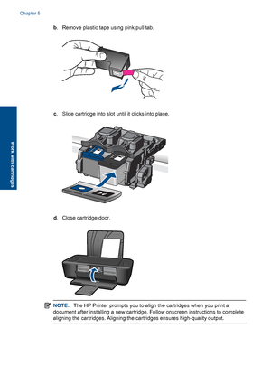 Page 28b. Remove plastic tape using pink pull tab.
c. Slide cartridge into slot until it clicks into place.
d. Close cartridge door.
NOTE:The HP Printer prompts you to align the cartridges when you print a 
document after installing a new cartridge. Follow onscreen instructions to complete 
aligning the cartridges. Aligning the cartridges ensures high-quality output.
Chapter 5 
26 Work with cartridges
Work with cartridges
 