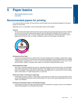 Page 19
5 Paper basics
•Recommended papers for printing
•
Load media
Recommended papers for printing
If you want the best print quality, HP recommends using HP papers that are specifically designed for the type of
project you are printing.
Depending on your country/region, some of these papers might not be available.
ColorLok
• HP recommends plain papers with the ColorLok logo for printing and copying of everyday documents. All papers
with the ColorLok logo are independently tested to meet high standards of...