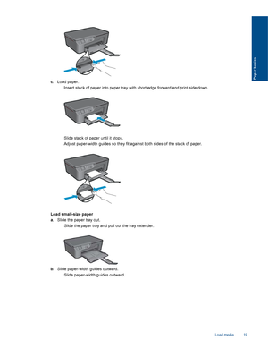 Page 21
c. Load paper.
 Insert stack of paper into paper tray with short edge forward and print side down.
 Slide stack of paper until it stops.
 Adjust paper-width guides so they fit against both sides of the stack of paper.
Load small-size paper
a. Slide the paper tray out.
 Slide the paper tray and pull out the tray extender.
b. Slide paper-width guides outward.
 Slide paper-width guides outward.
Load media 19
Paper basics
 