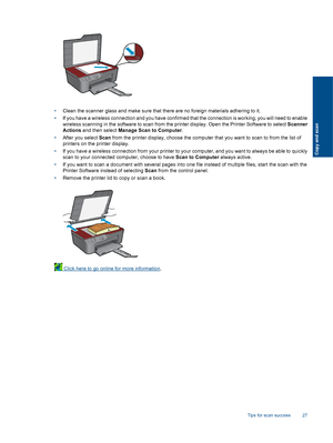 Page 29
•Clean the scanner glass and make sure that there are no foreign materials adhering to it.
• If you have a wireless connection and you have confirmed that the connection is working, you will need to enable
wireless scanning in the  software to scan from the  printer display. Open the Pr inter Software to select Scanner
Actions  and then select  Manage Scan to Computer .
• After you select  Scan from the printer display, choose the computer  that you want to scan to from the list of
printers on the...